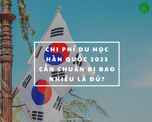 Chi Phí Du Học Hàn Quốc 2023 Bao Nhiêu Tiền?